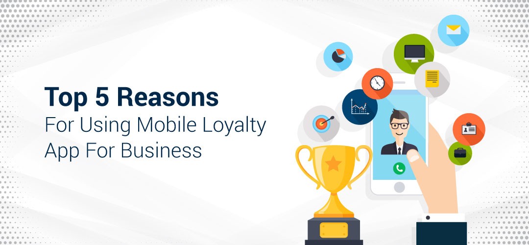 Top 5 Reasons for Using Mobile Loyalty App for Business