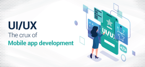 UI/UX – The Crux of Mobile App Development