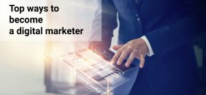 Top Ways to Become a Digital Marketer