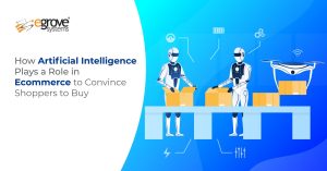 How Artificial Intelligence Plays a Role in Ecommerce to Convince Shoppers to Buy