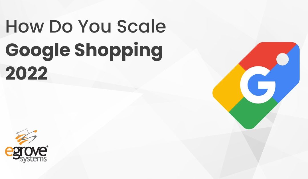 How Do You Scale Google Shopping 2022