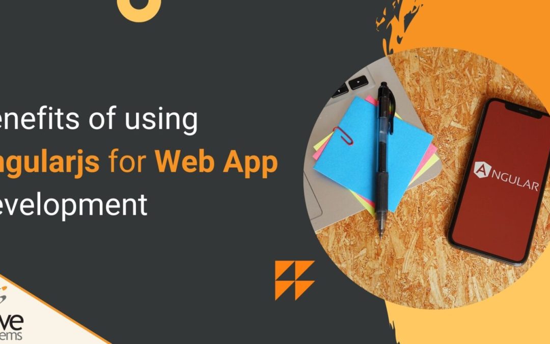 5 Great Benefits of Using AngularJS for Web App Development