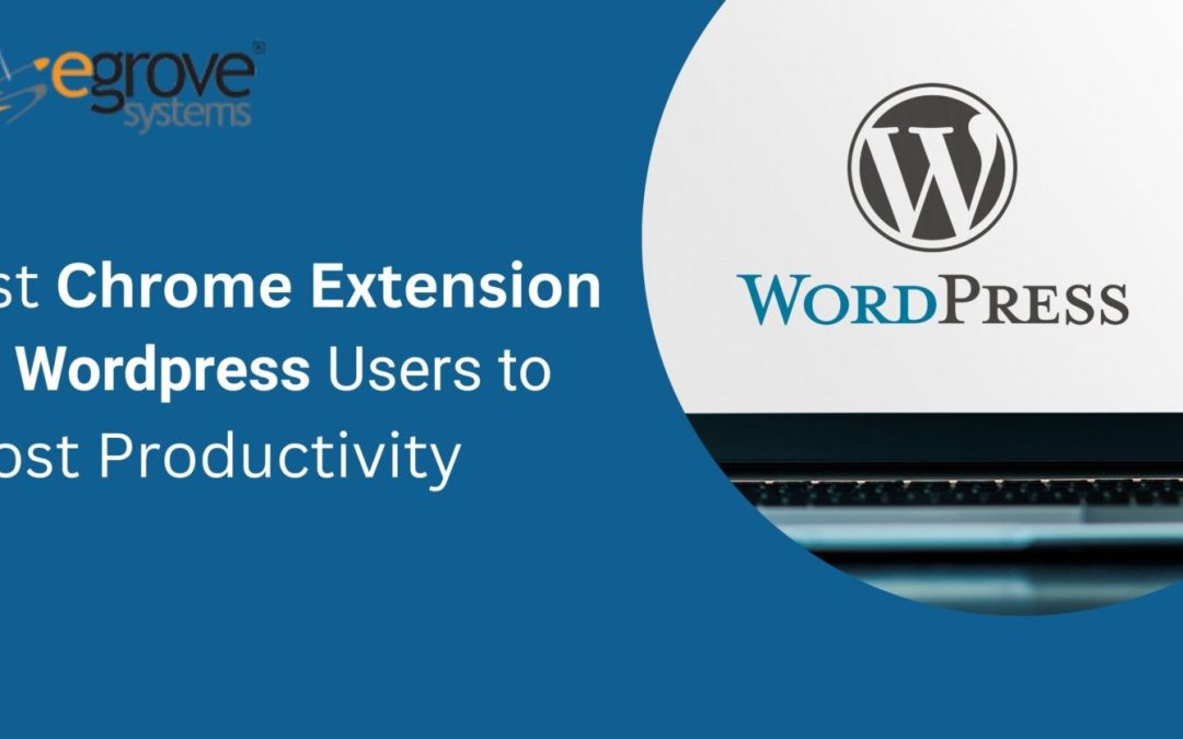 Best Chrome Extensions for WordPress Users to Boost Productivity